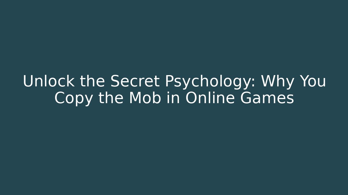 Unlock the Secret Psychology: Why You Copy the Mob in Online Games