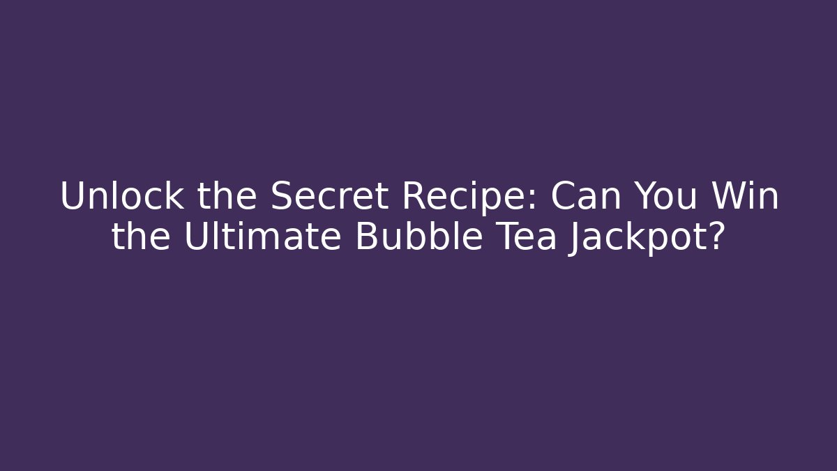 Unlock the Secret Recipe: Can You Win the Ultimate Bubble Tea Jackpot?