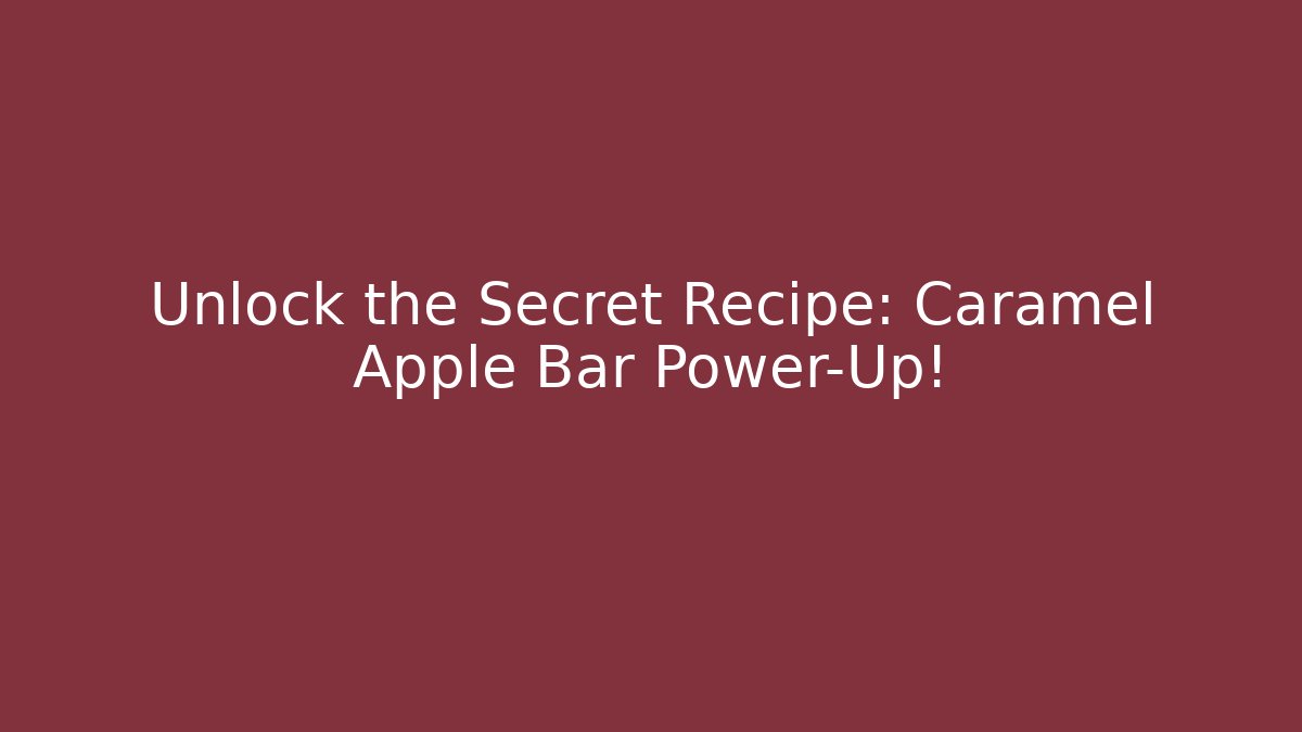 Unlock the Secret Recipe: Caramel Apple Bar Power-Up!