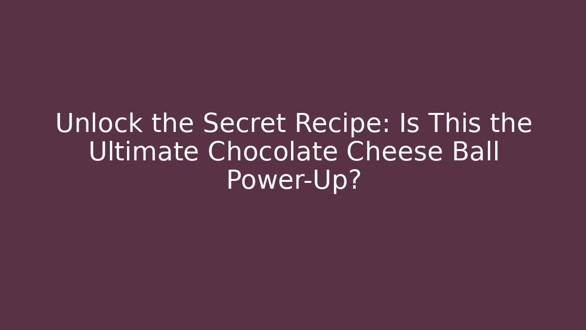 Unlock the Secret Recipe: Is This the Ultimate Chocolate Cheese Ball Power-Up?