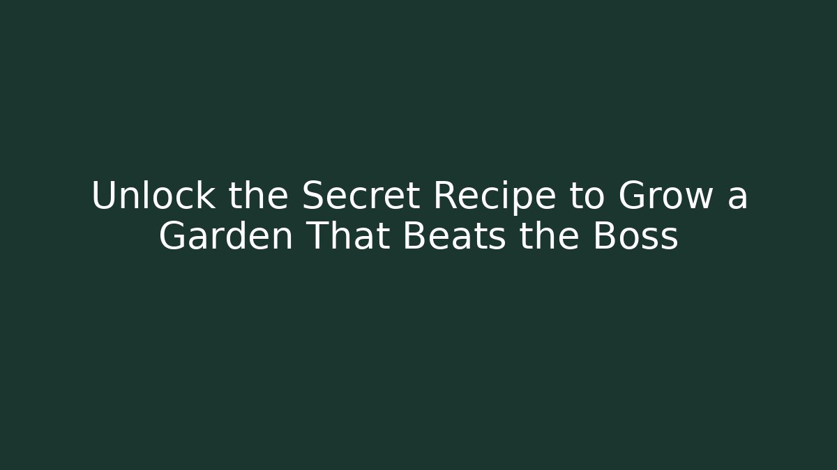 Unlock the Secret Recipe to Grow a Garden That Beats the Boss