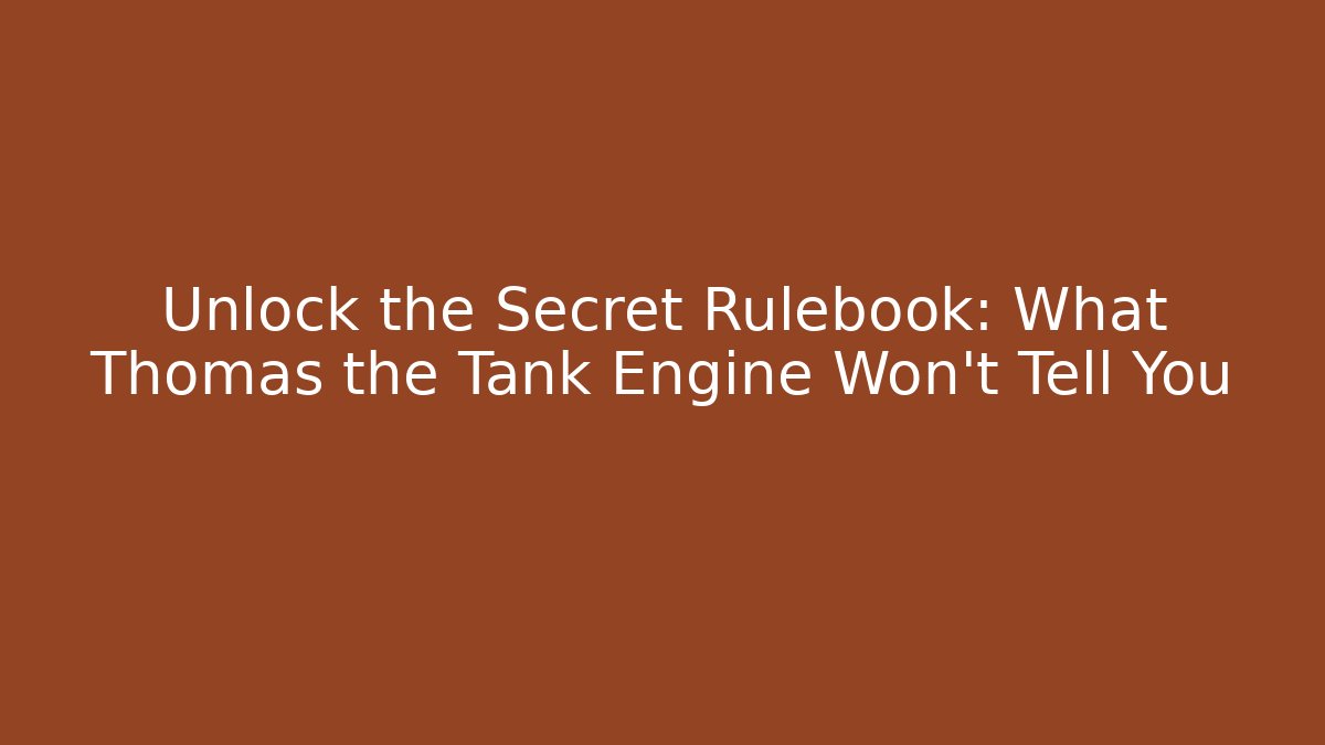 Unlock the Secret Rulebook: What Thomas the Tank Engine Won’t Tell You