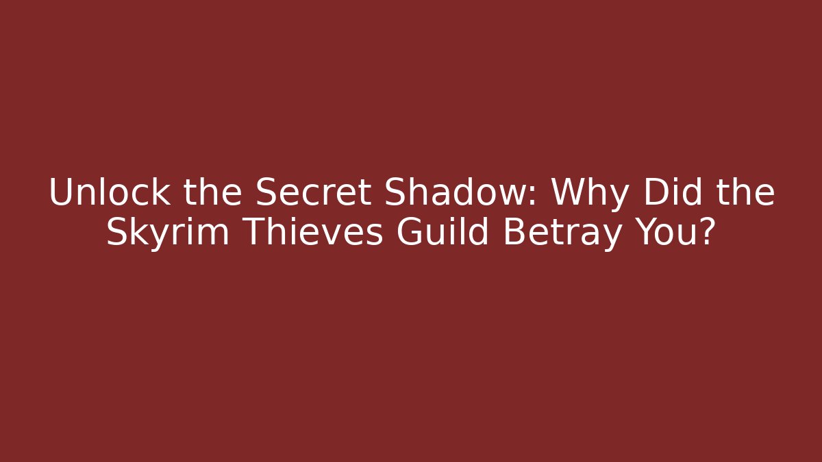 Unlock the Secret Shadow: Why Did the Skyrim Thieves Guild Betray You?