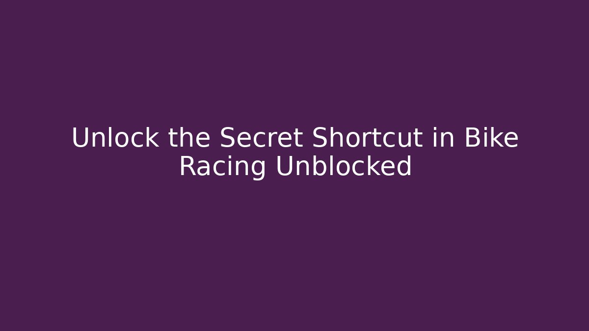 Unlock the Secret Shortcut in Bike Racing Unblocked