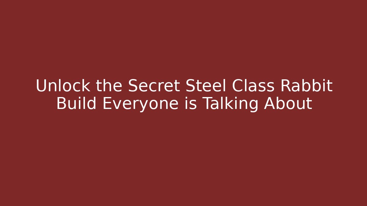Unlock the Secret Steel Class Rabbit Build Everyone is Talking About