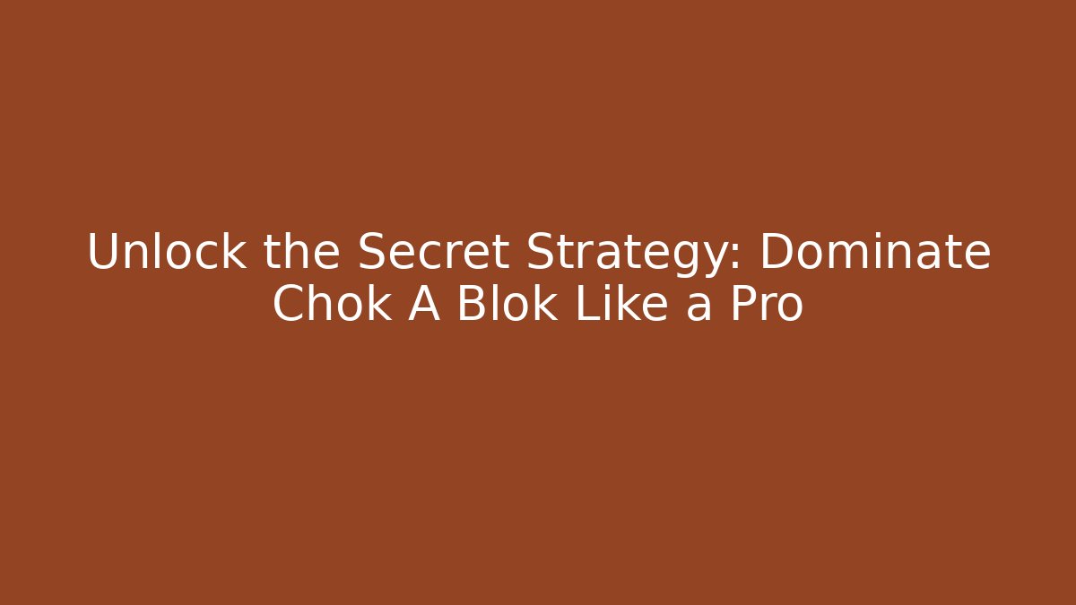 Unlock the Secret Strategy: Dominate Chok A Blok Like a Pro