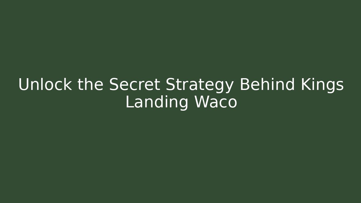 Unlock the Secret Strategy Behind Kings Landing Waco