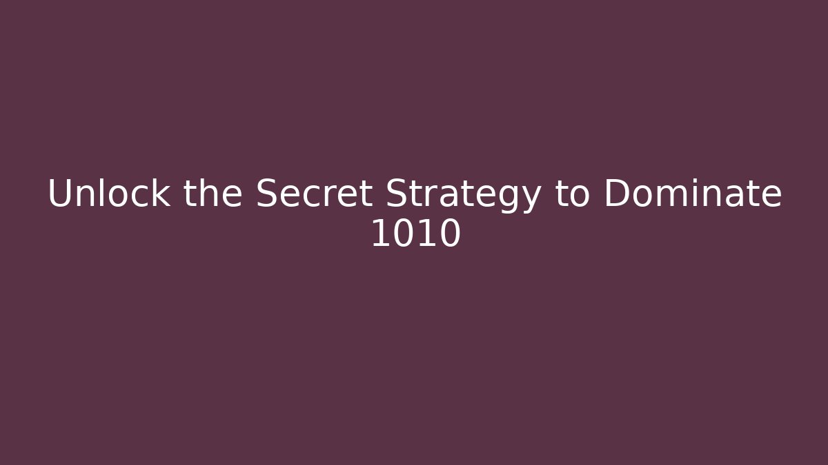 Unlock the Secret Strategy to Dominate 1010