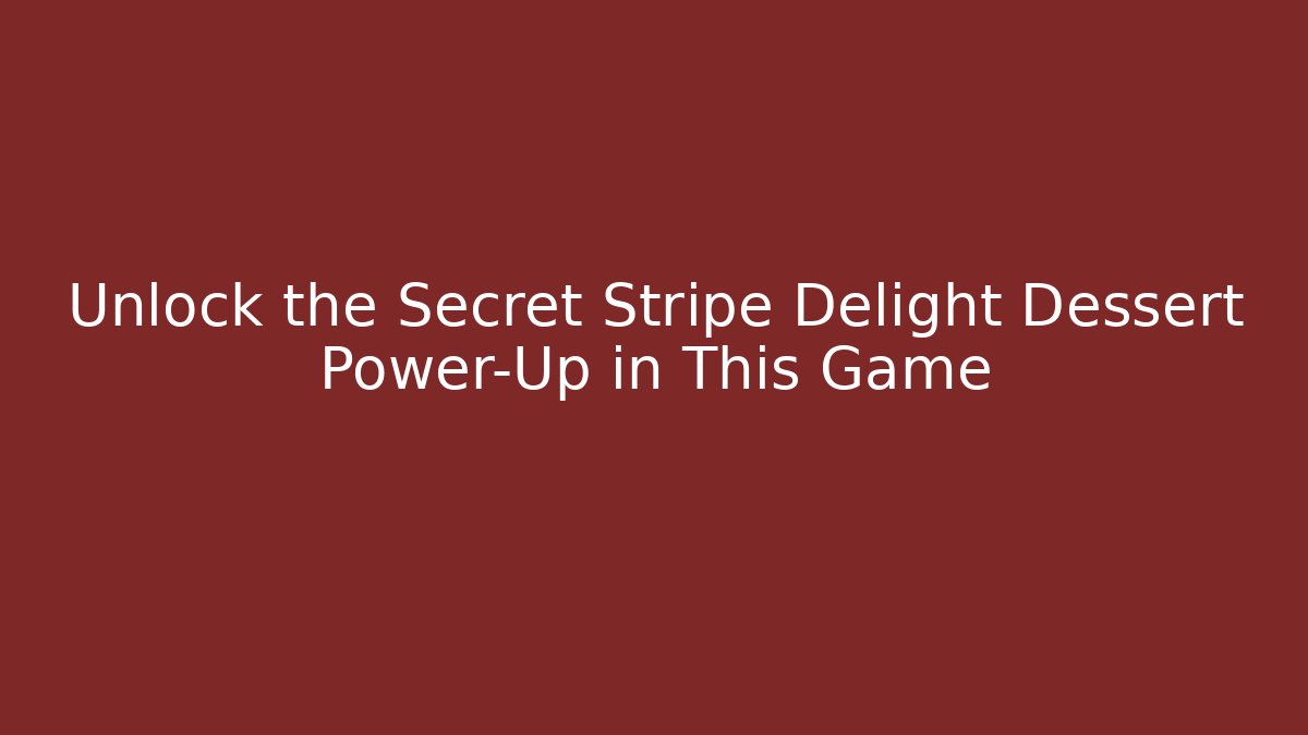 Unlock the Secret Stripe Delight Dessert Power-Up in This Game - NADclinic