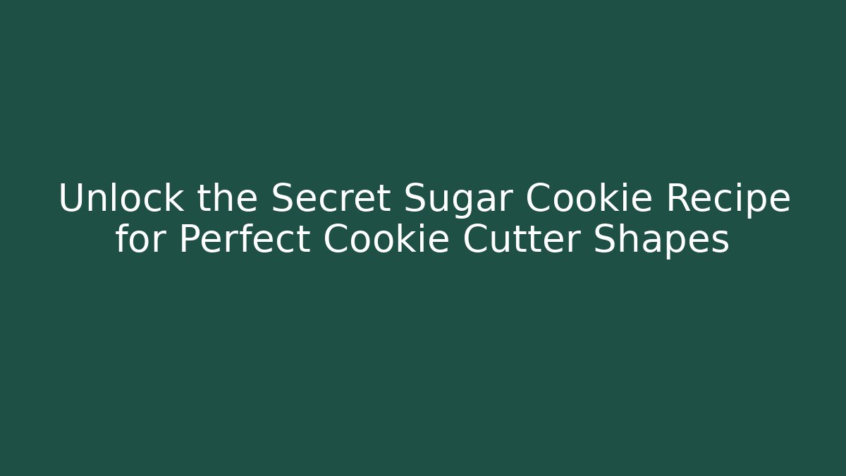 Unlock the Secret Sugar Cookie Recipe for Perfect Cookie Cutter Shapes - NADclinic