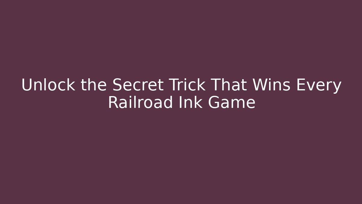 Unlock the Secret Trick That Wins Every Railroad Ink Game