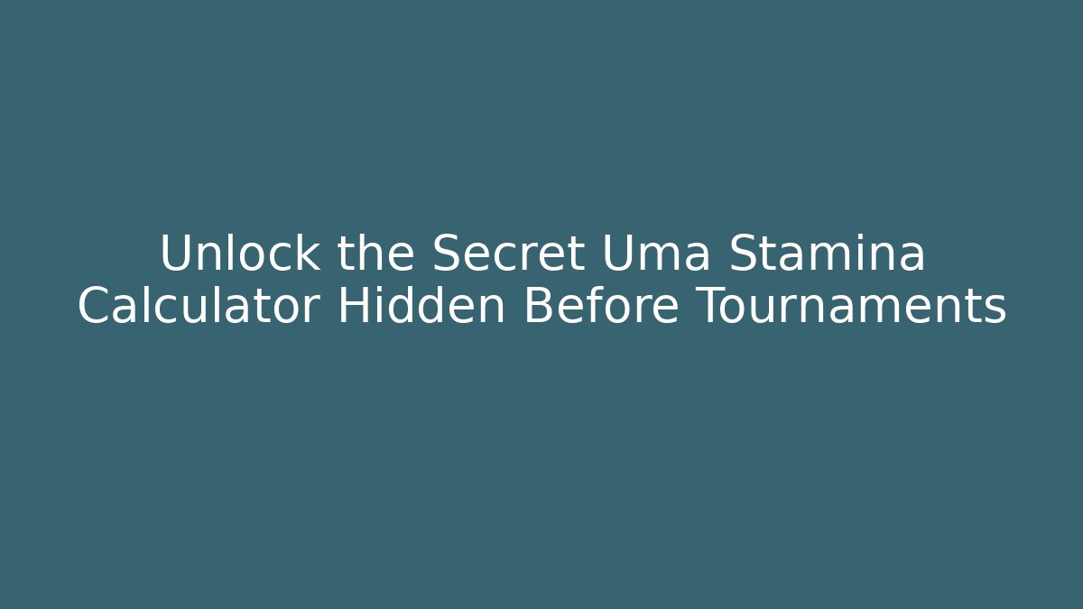 Unlock the Secret Uma Stamina Calculator Hidden Before Tournaments