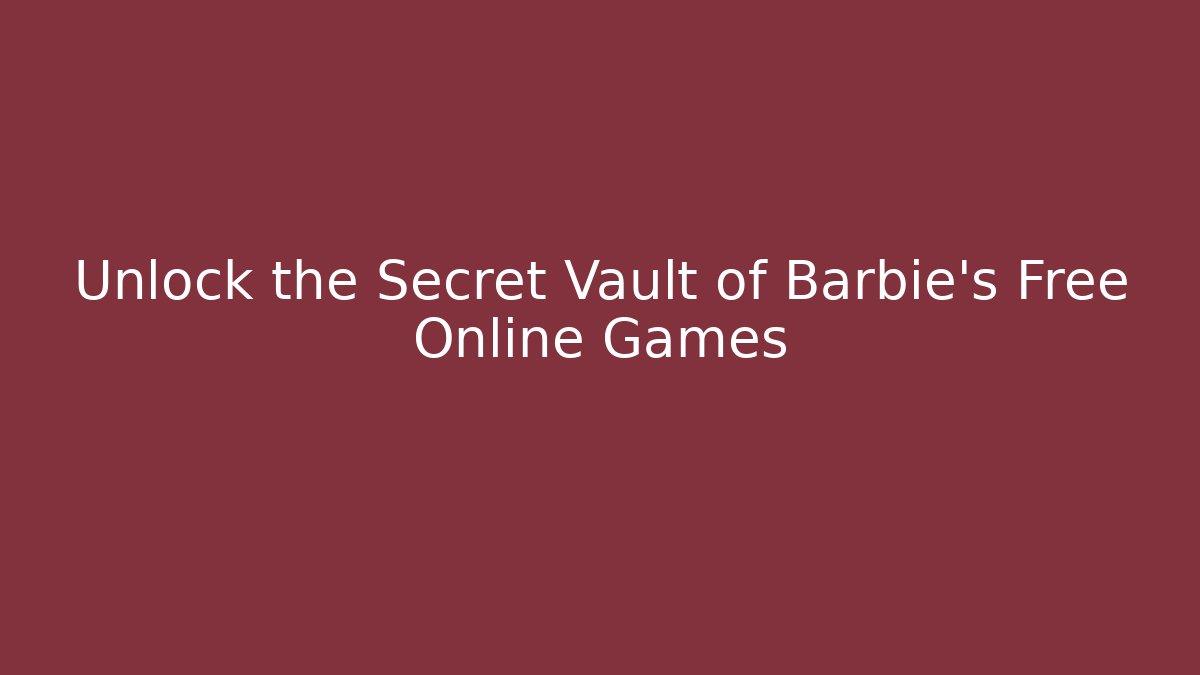 Unlock the Secret Vault of Barbie's Free Online Games