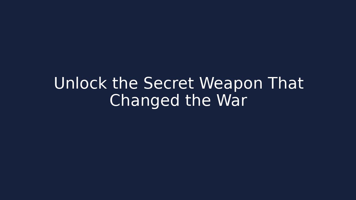 Unlock the Secret Weapon That Changed the War