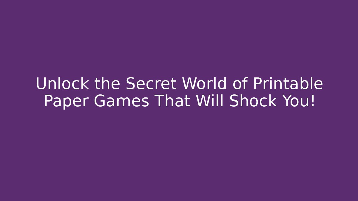 Unlock the Secret World of Printable Paper Games That Will Shock You!