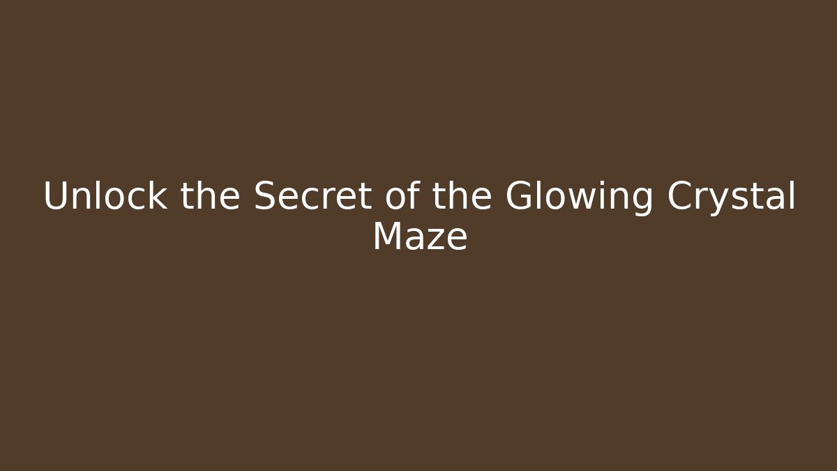 Unlock the Secret of the Glowing Crystal Maze