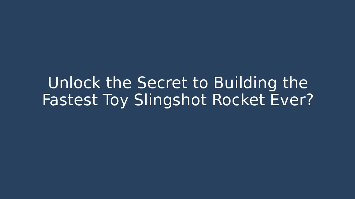 Unlock the Secret to Building the Fastest Toy Slingshot Rocket Ever?