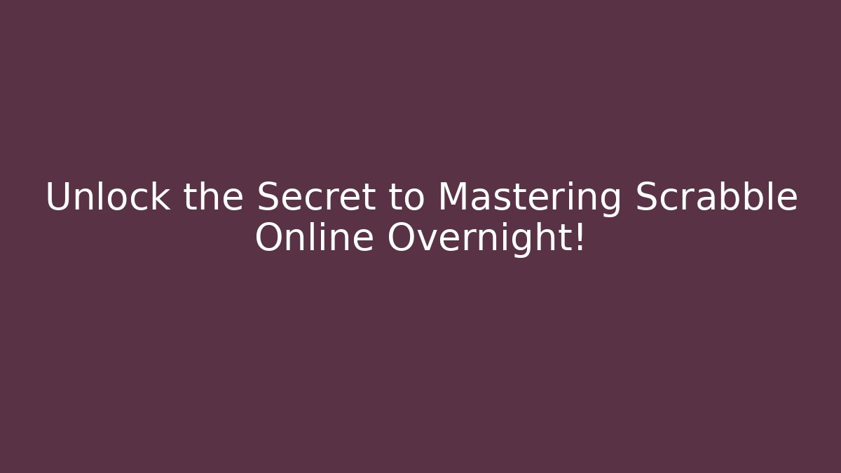 Unlock the Secret to Mastering Scrabble Online Overnight!