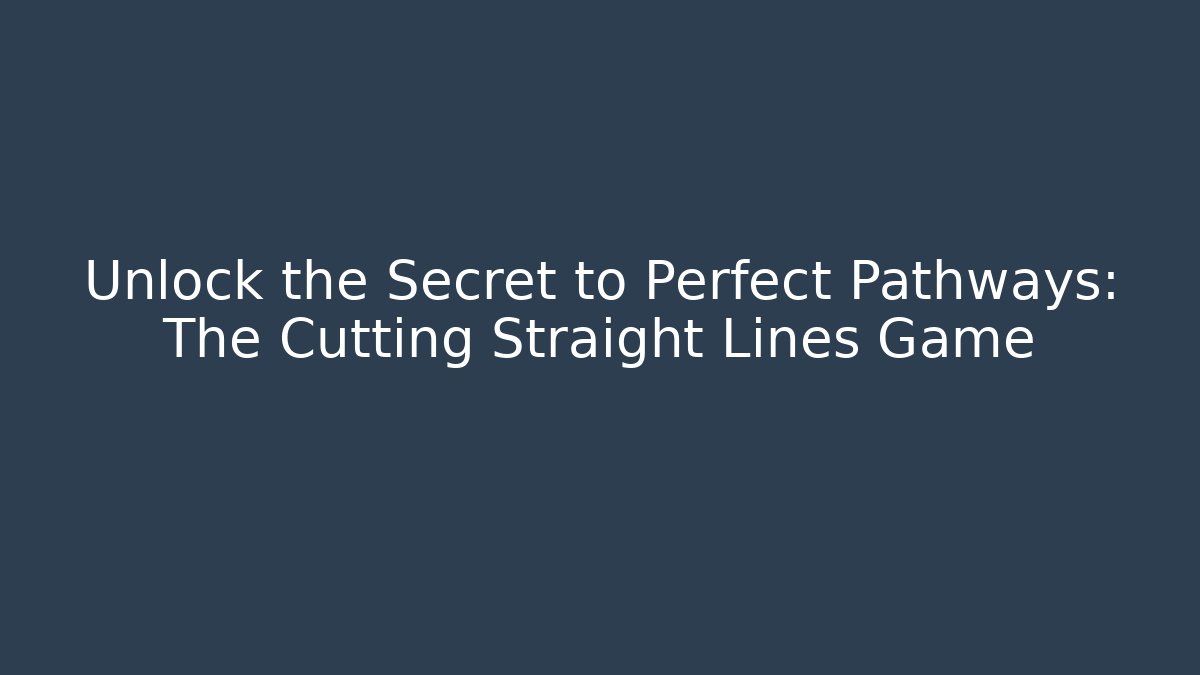 Unlock the Secret to Perfect Pathways: The Cutting Straight Lines Game