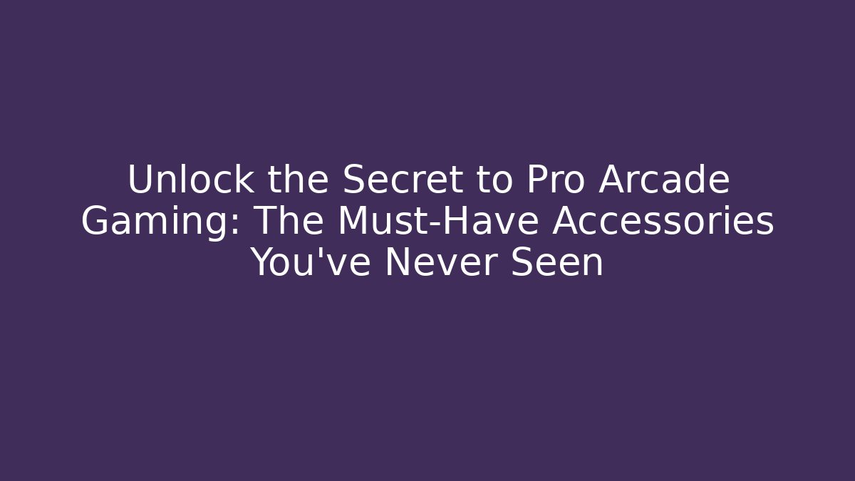 Unlock the Secret to Pro Arcade Gaming: The Must-Have Accessories You've Never Seen