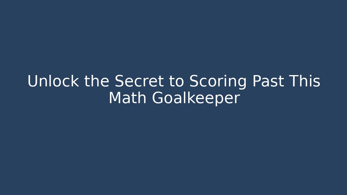 Unlock the Secret to Scoring Past This Math Goalkeeper