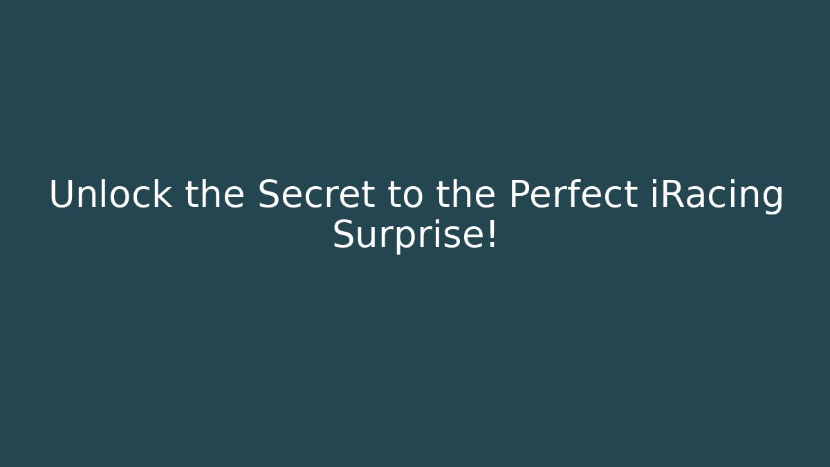 Unlock the Secret to the Perfect iRacing Surprise!