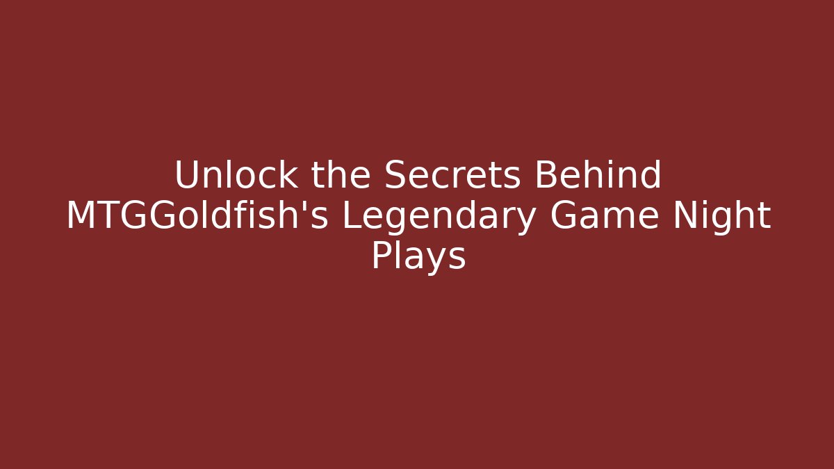 Unlock the Secrets Behind MTGGoldfish's Legendary Game Night Plays