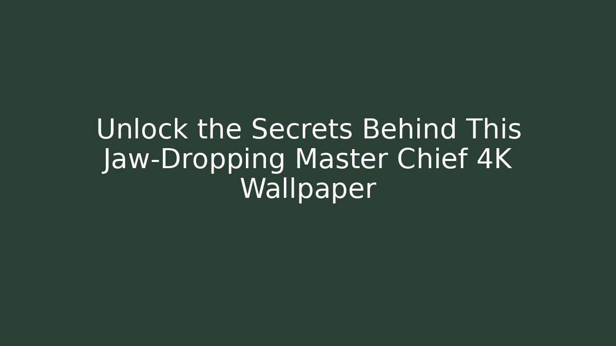 Unlock the Secrets Behind This Jaw-Dropping Master Chief 4K Wallpaper
