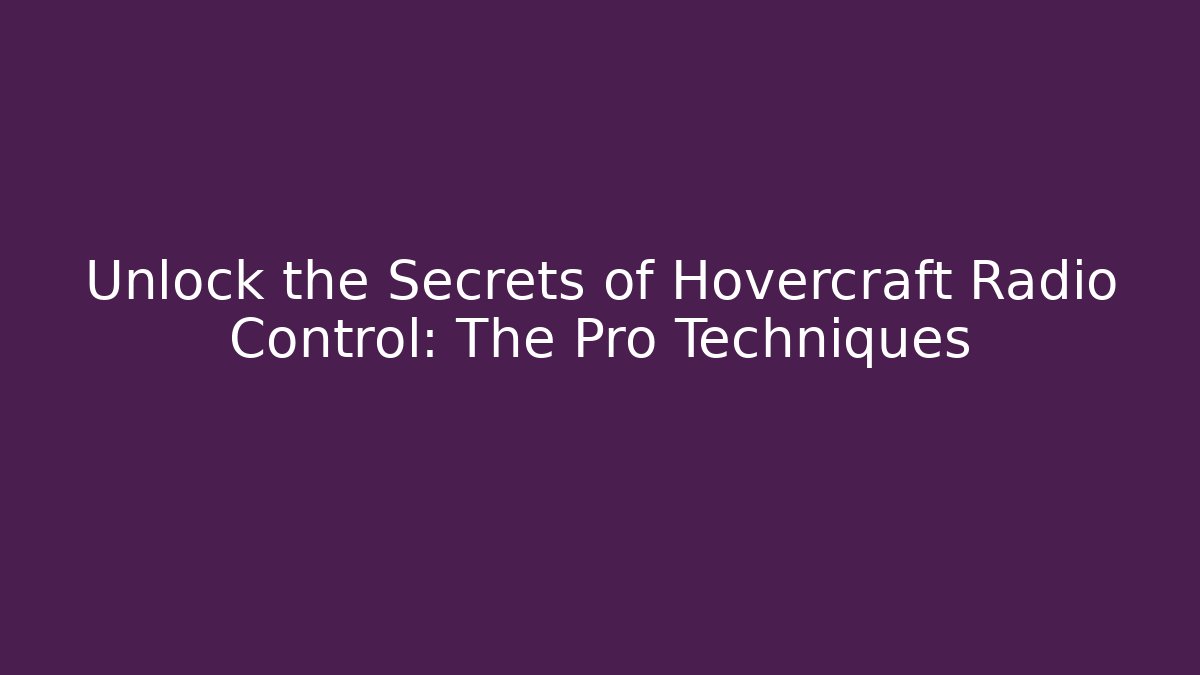 Unlock the Secrets of Hovercraft Radio Control: The Pro Techniques