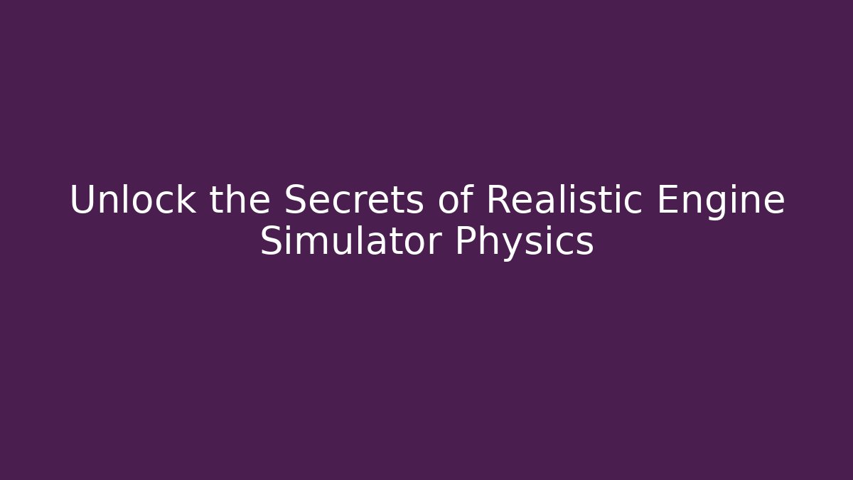 Unlock the Secrets of Realistic Engine Simulator Physics