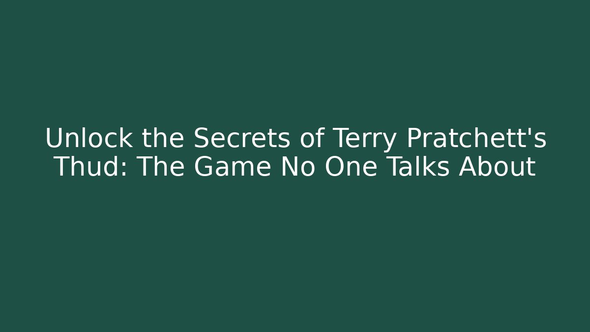 Unlock the Secrets of Terry Pratchett's Thud: The Game No One Talks About