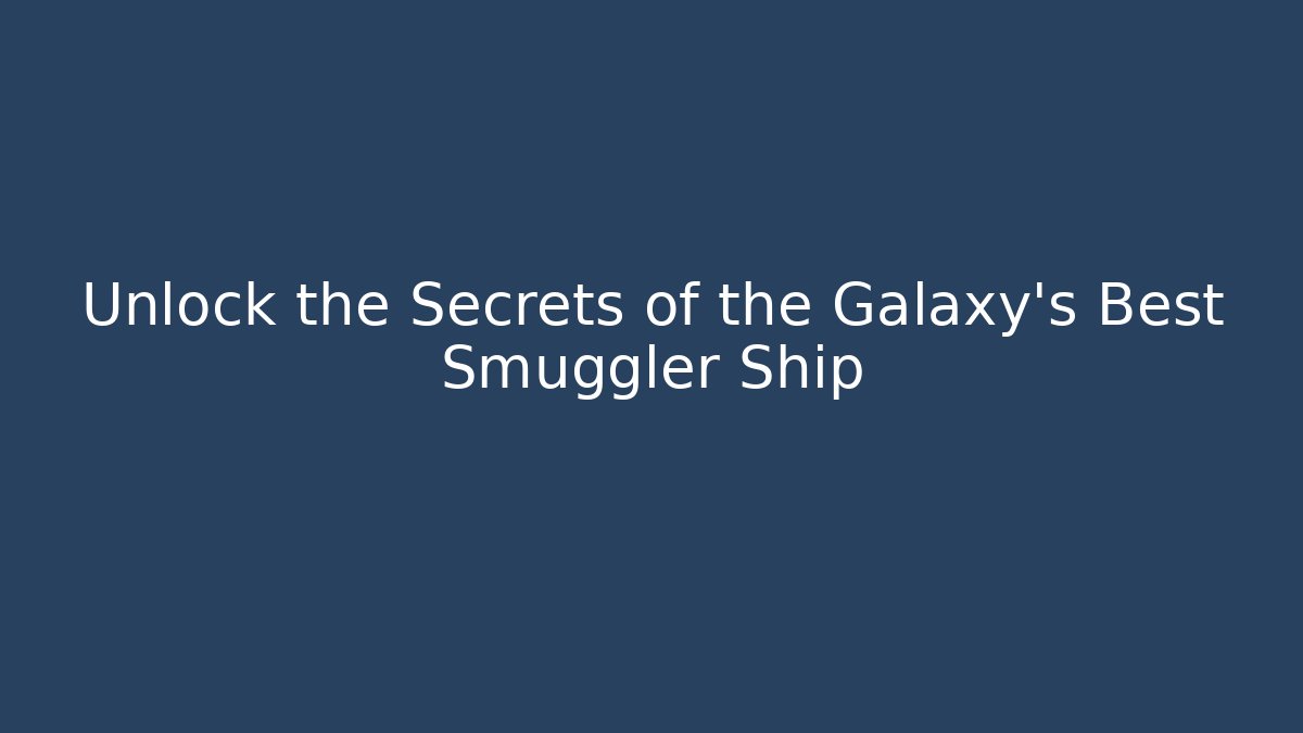 Unlock the Secrets of the Galaxy's Best Smuggler Ship