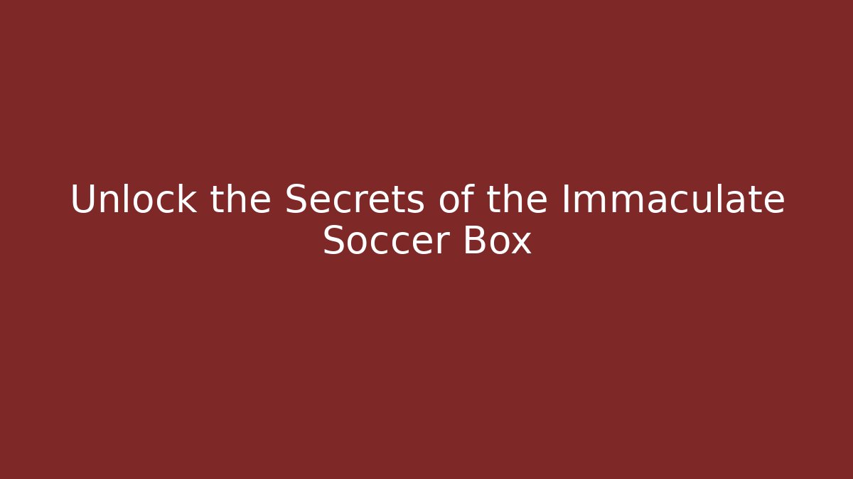 Unlock the Secrets of the Immaculate Soccer Box