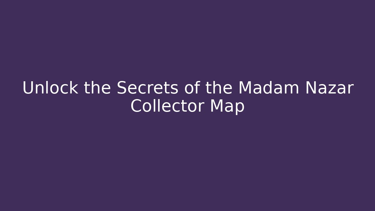 Unlock the Secrets of the Madam Nazar Collector Map