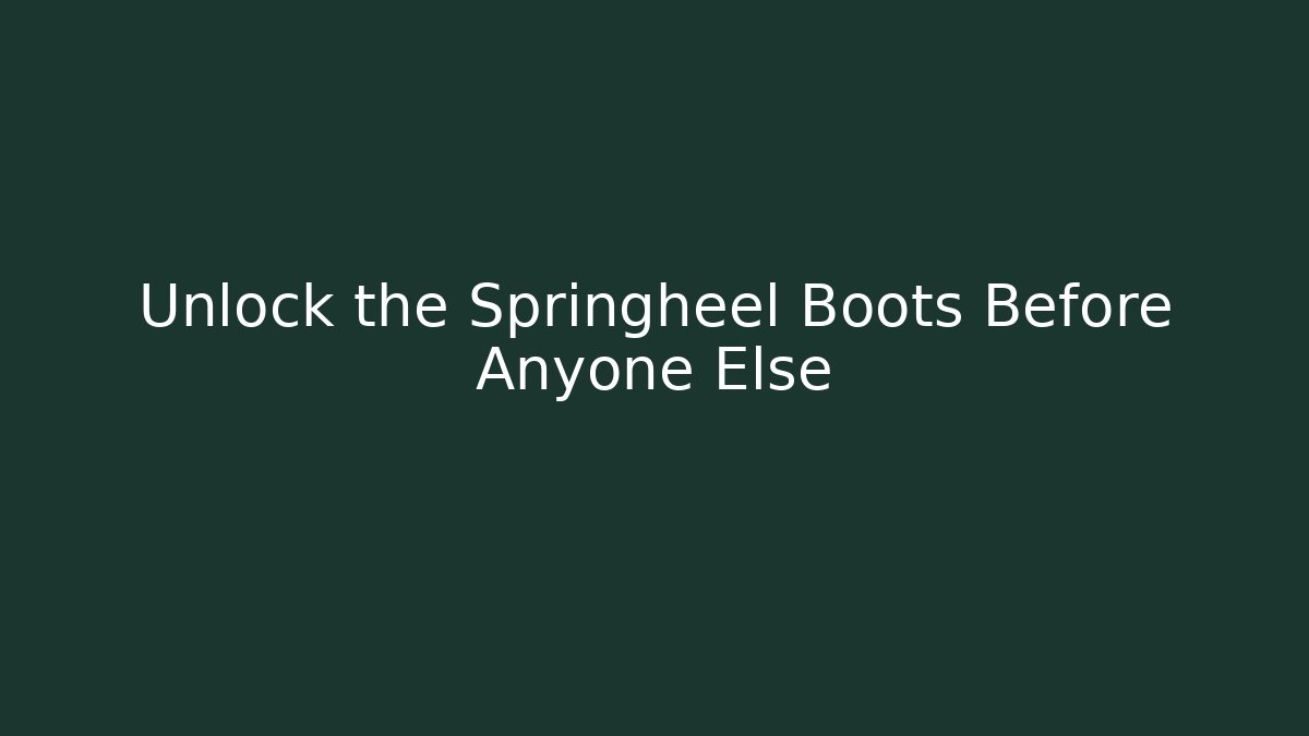 Unlock the Springheel Boots Before Anyone Else