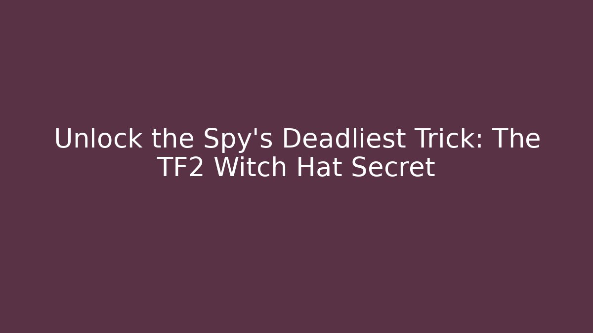 Unlock the Spy's Deadliest Trick: The TF2 Witch Hat Secret