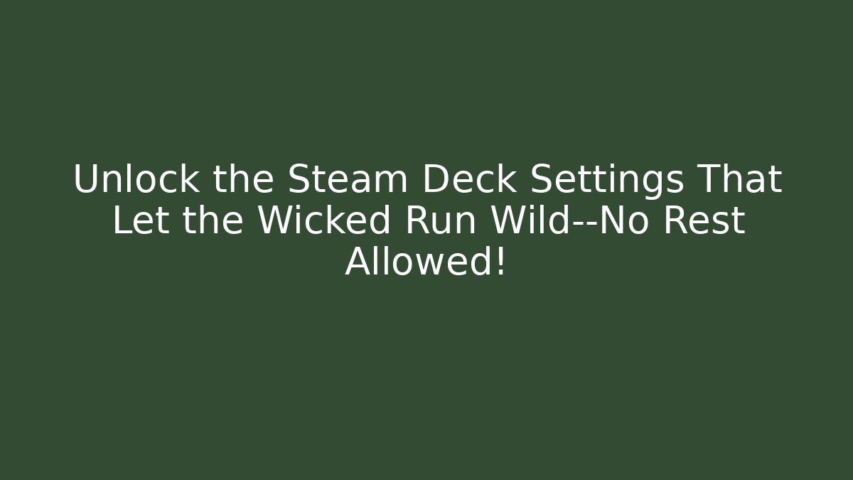 Unlock the Steam Deck Settings That Let the Wicked Run Wild—No Rest Allowed!
