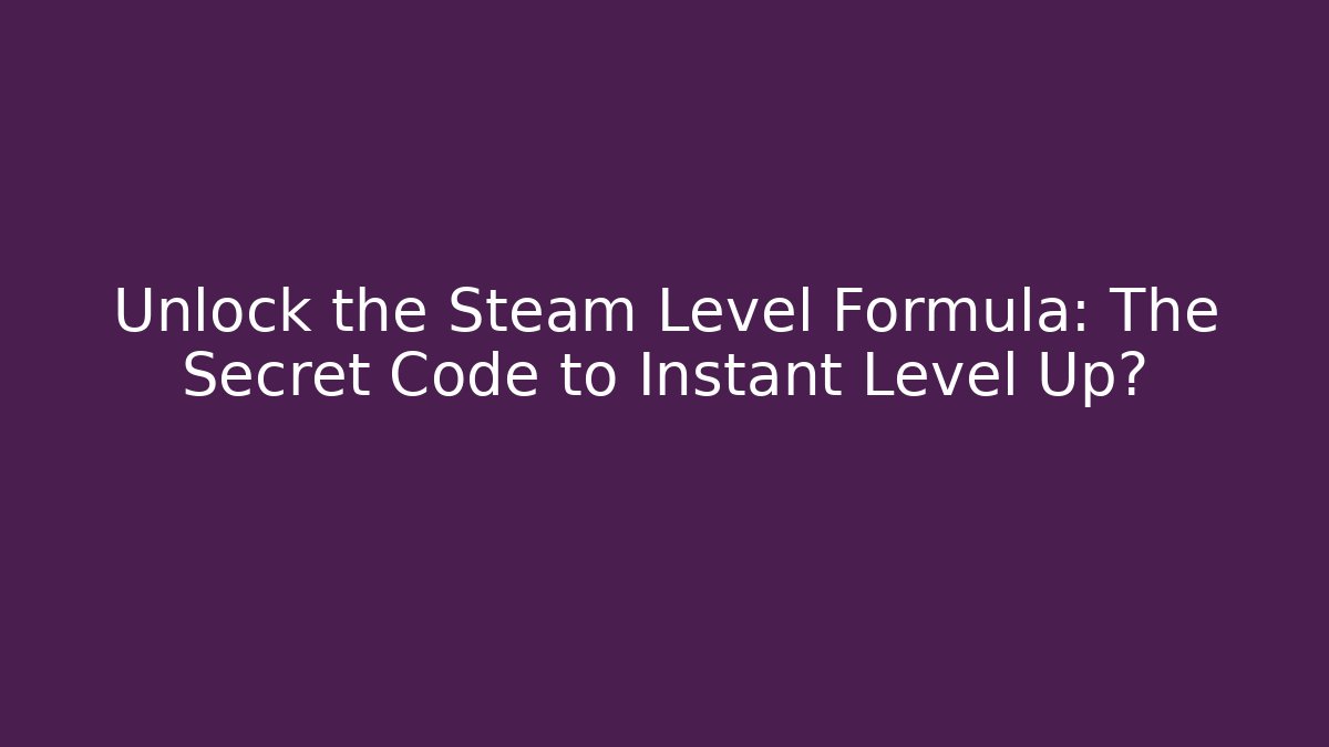 Unlock the Steam Level Formula: The Secret Code to Instant Level Up?