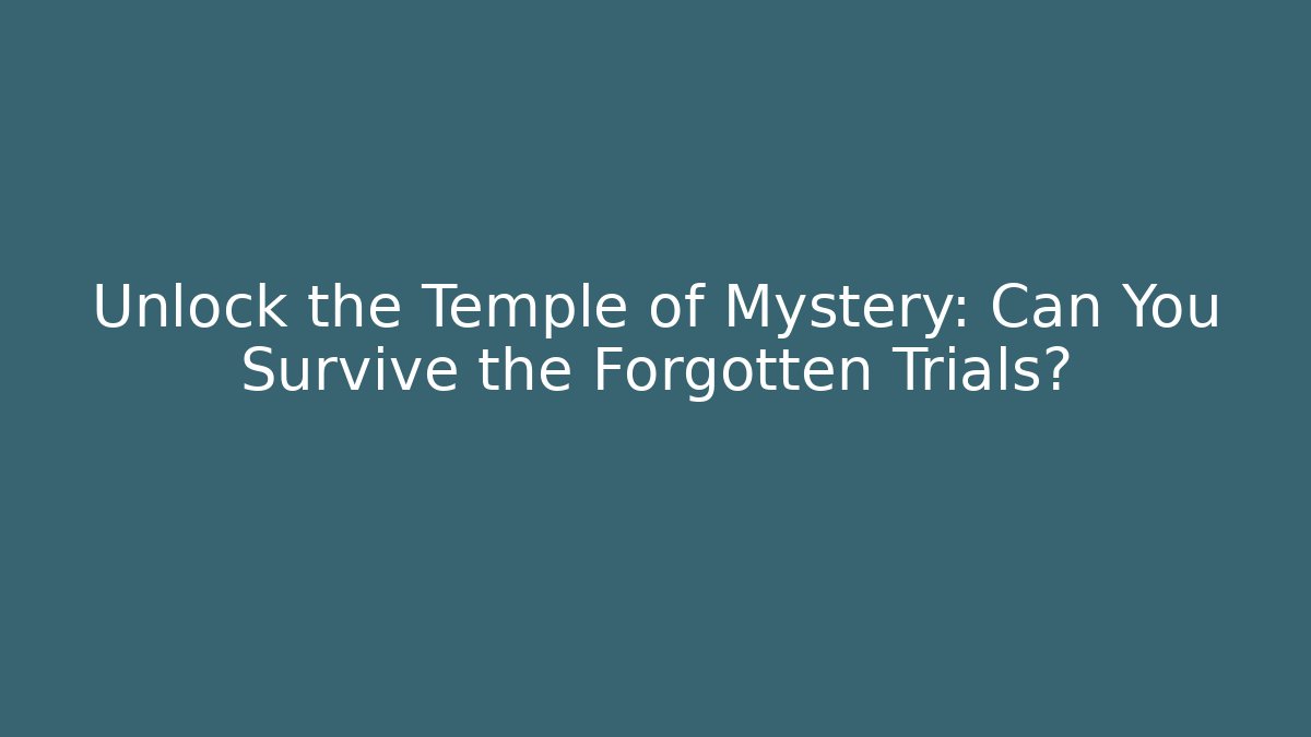 Unlock the Temple of Mystery: Can You Survive the Forgotten Trials?