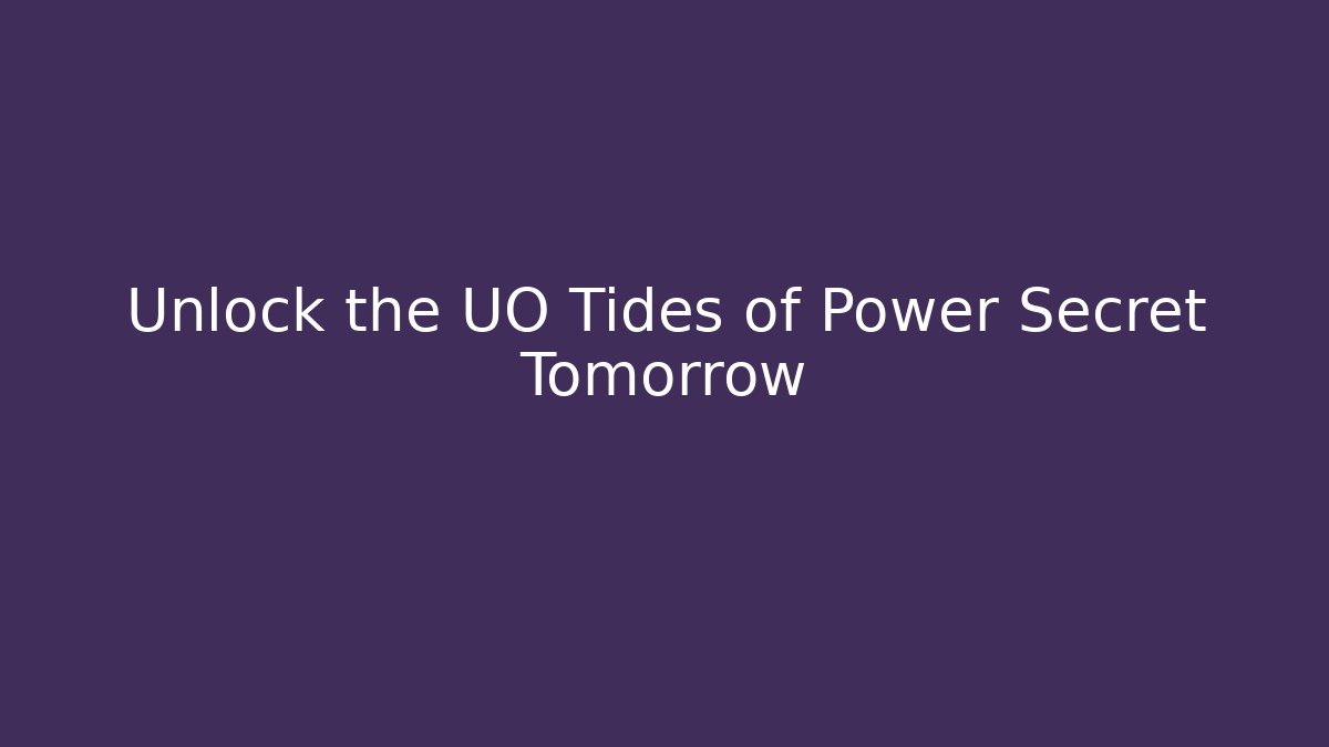 Unlock the UO Tides of Power Secret Tomorrow