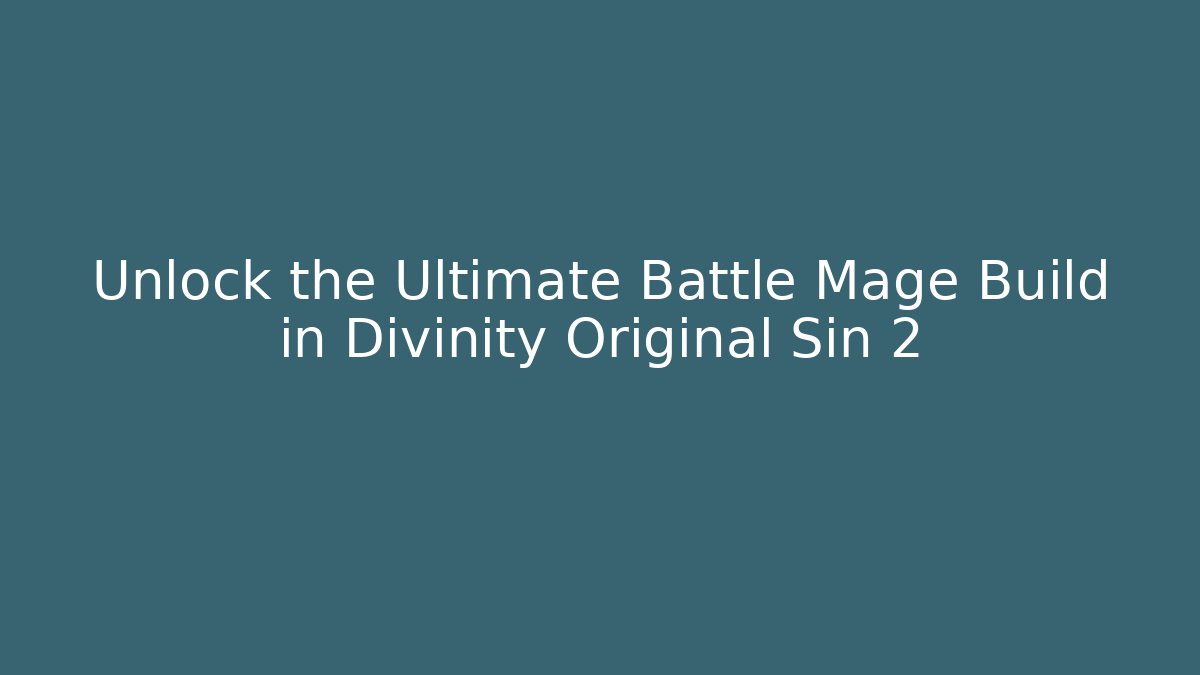 Unlock the Ultimate Battle Mage Build in Divinity Original Sin 2