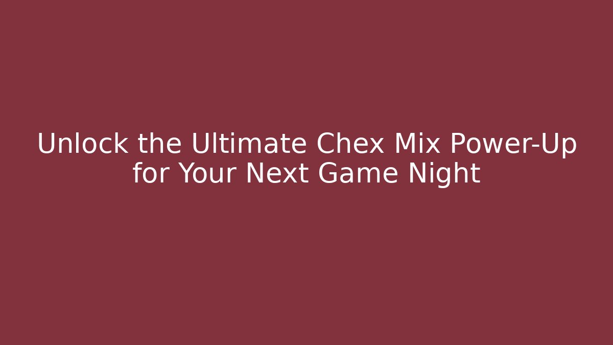 Unlock the Ultimate Chex Mix Power-Up for Your Next Game Night