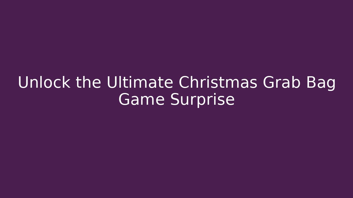Unlock the Ultimate Christmas Grab Bag Game Surprise