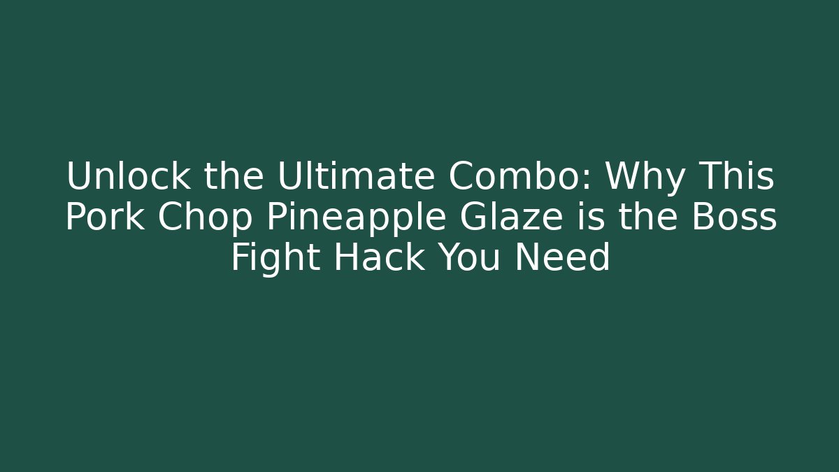 Unlock the Ultimate Combo: Why This Pork Chop Pineapple Glaze is the Boss Fight Hack You Need