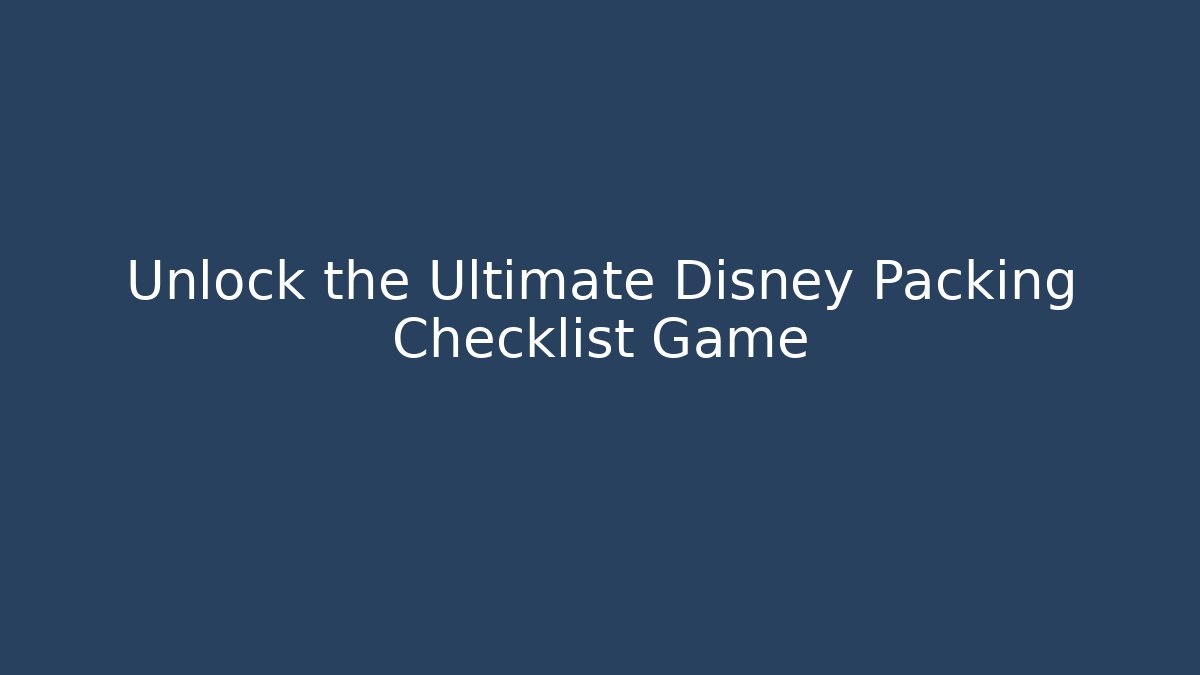 Unlock the Ultimate Disney Packing Checklist Game - NADclinic