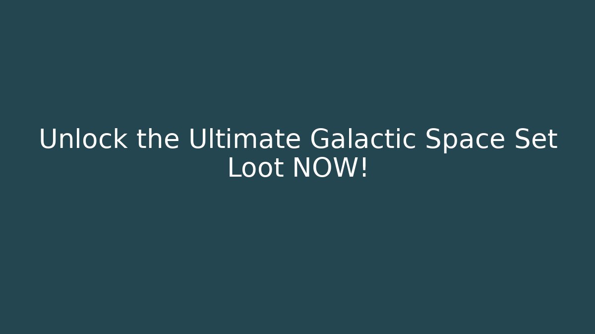 Unlock the Ultimate Galactic Space Set Loot NOW!