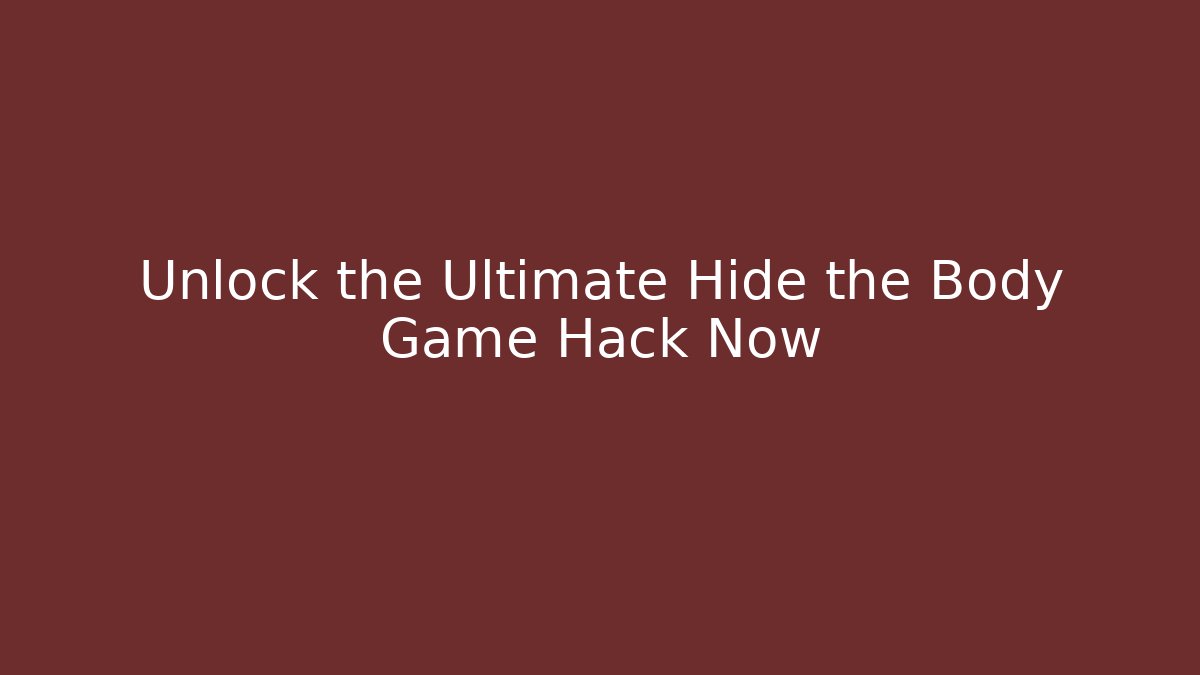 Unlock the Ultimate Hide the Body Game Hack Now - NADclinic