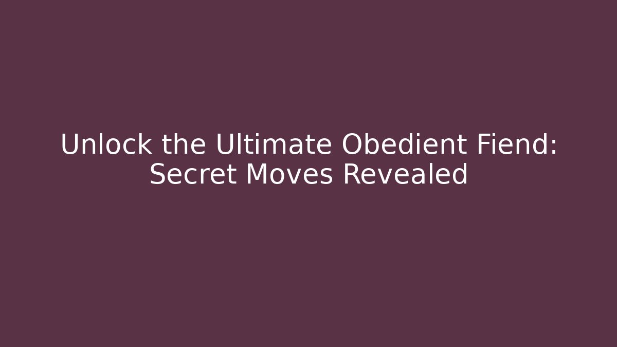 Unlock the Ultimate Obedient Fiend: Secret Moves Revealed