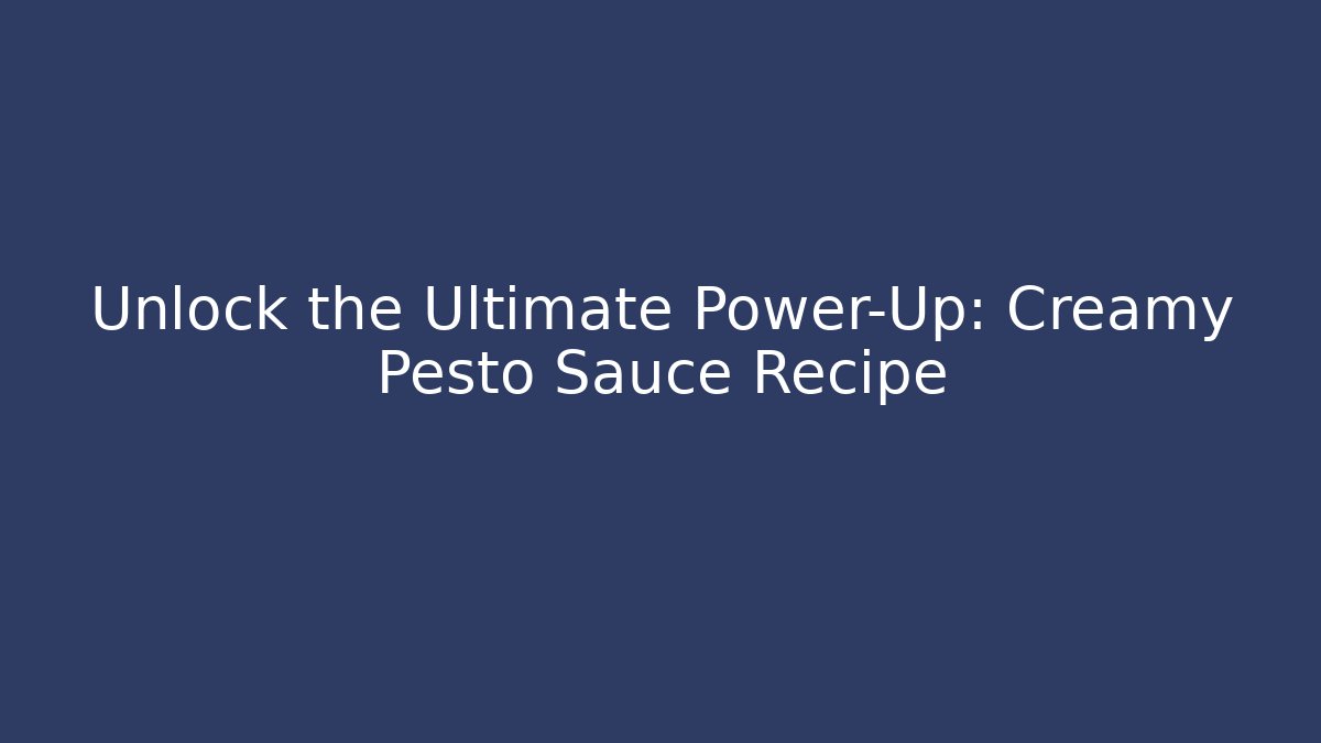 Unlock the Ultimate Power-Up: Creamy Pesto Sauce Recipe
