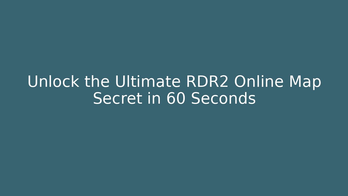 Unlock the Ultimate RDR2 Online Map Secret in 60 Seconds